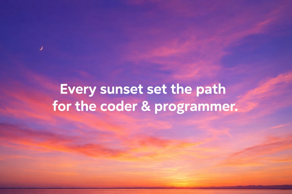 Every sunset set the path for the coder & programmer